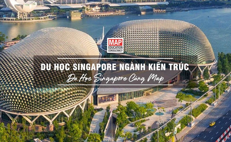 Du học Singapore cùng MAP - Du học Singapore ngành kiến trúc