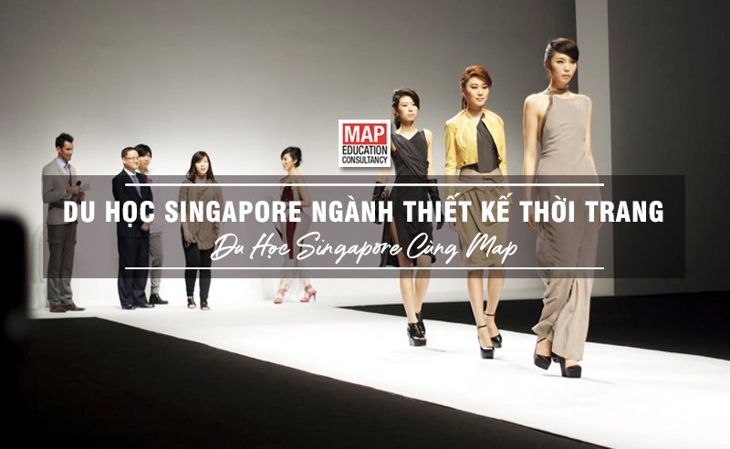 Du học Singapore cùng MAP - Du học Singapore ngành thiết kế thời trang