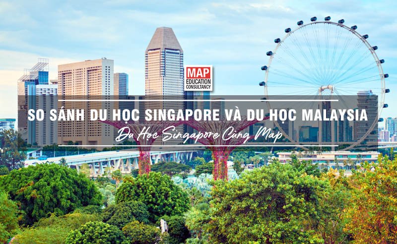 Du học Singapore cùng MAP - Du học Singapore hay Malaysia?
