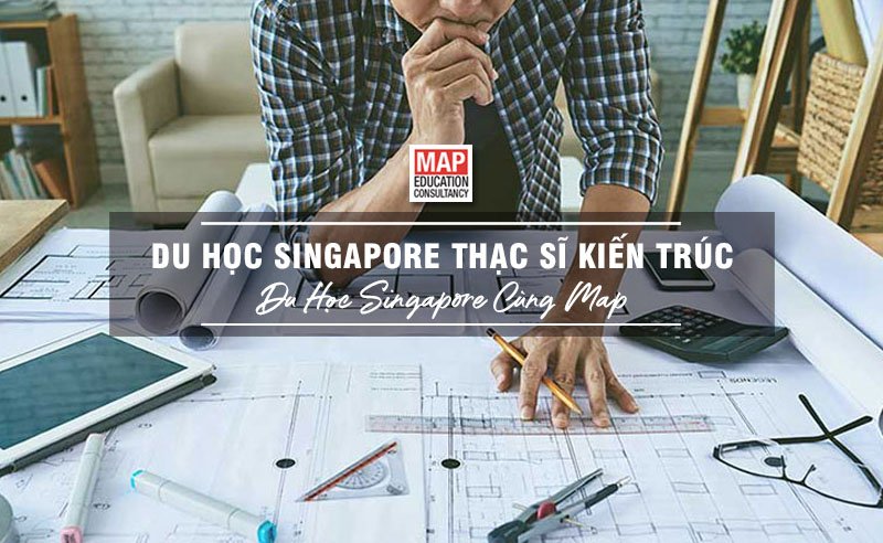 Du học Singapore cùng MAP - Du học Singapore thạc sĩ kiến trúc