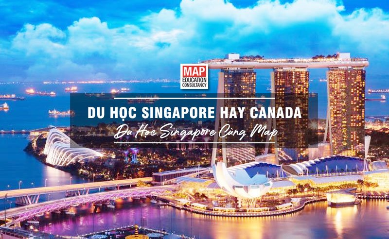 Du học Singapore cùng MAP - Du học Singapore hay Canada?