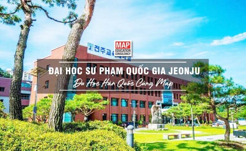 Cùng du học MAP khám phá Trường đại học sư phạm quốc gia Jeonju Hàn Quốc