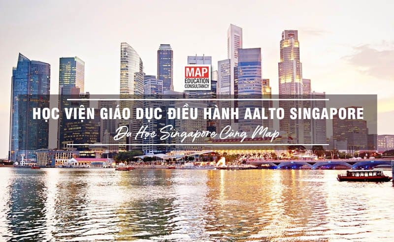Du học Singapore cùng MAP - Học viện Giáo dục điều hành Aalto Singapore