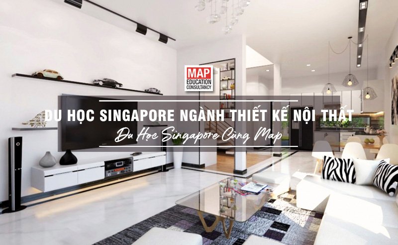 Du học Singapore cùng MAP - Du học Singapore ngành thiết kế nội thất